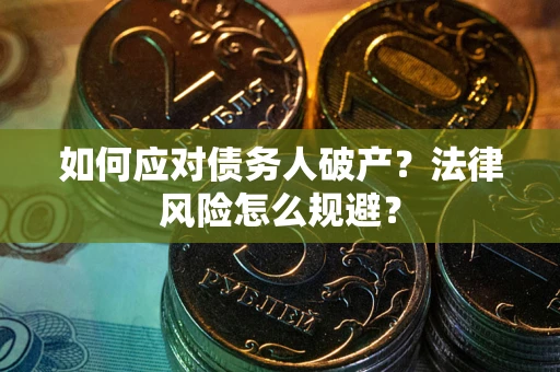 济南如何应对债务人破产？法律风险怎么规避？