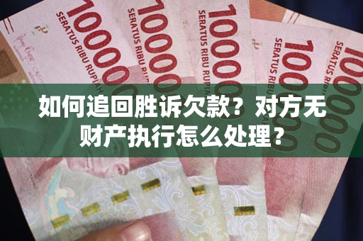 济南如何追回胜诉欠款？对方无财产执行怎么处理？