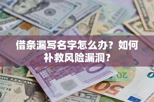 济南借条漏写名字怎么办？如何补救风险漏洞？