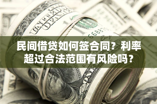 济南民间借贷如何签合同？利率超过合法范围有风险吗？