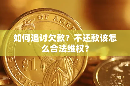 济南如何追讨欠款？不还款该怎么合法维权？