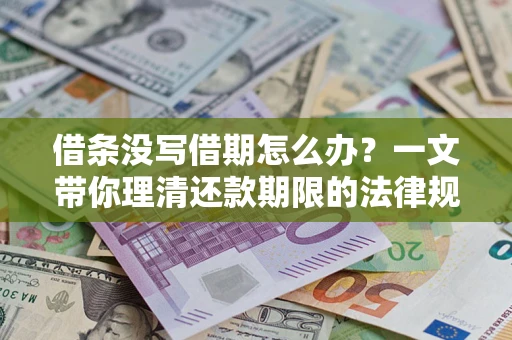 济南借条没写借期怎么办？一文带你理清还款期限的法律规则