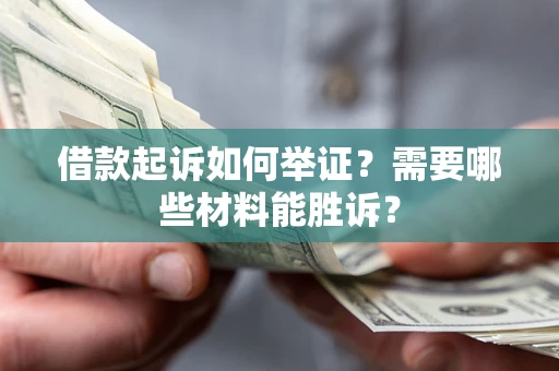 济南借款起诉如何举证？需要哪些材料能胜诉？