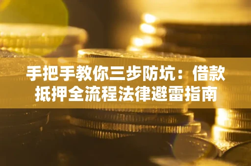 济南手把手教你三步防坑：借款抵押全流程法律避雷指南
