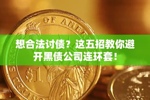 济南想合法讨债？这五招教你避开黑债公司连环套！
