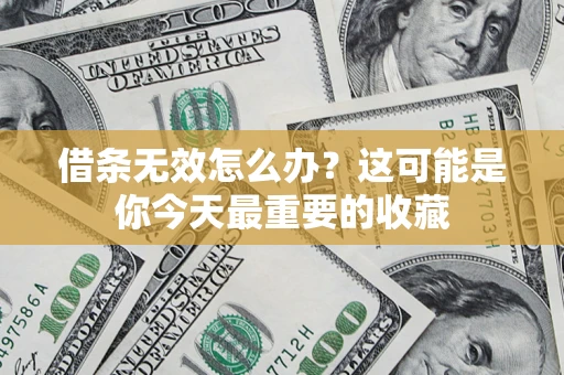 济南借条无效怎么办？这可能是你今天最重要的收藏