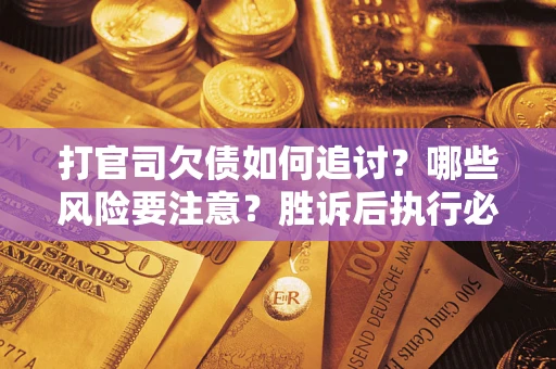 济南打官司欠债如何追讨？哪些风险要注意？胜诉后执行必看！