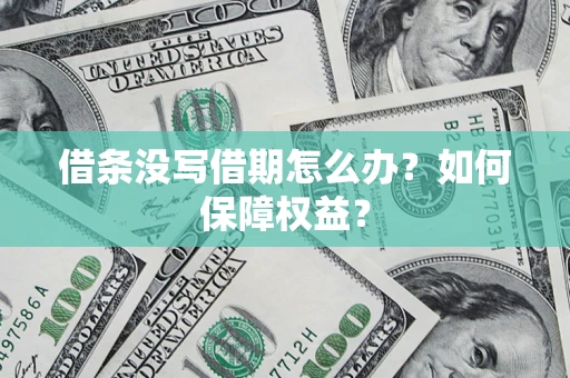 济南借条没写借期怎么办？如何保障权益？
