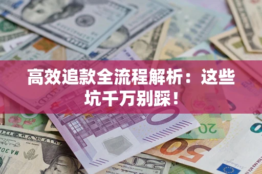 济南高效追款全流程解析：这些坑千万别踩！