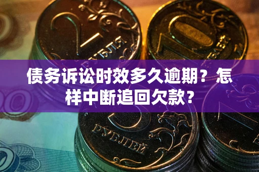 济南债务诉讼时效多久逾期？怎样中断追回欠款？