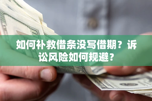 济南如何补救借条没写借期？诉讼风险如何规避？