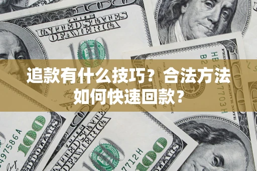 济南追款有什么技巧？合法方法如何快速回款？