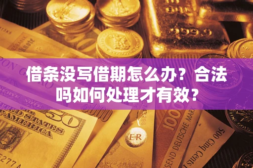 济南借条没写借期怎么办？合法吗如何处理才有效？
