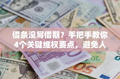 济南借条没写借期？手把手教你4个关键维权要点，避免人财两空