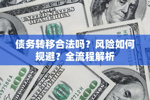 济南债务转移合法吗？风险如何规避？全流程解析