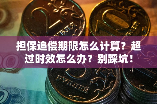 济南担保追偿期限怎么计算？超过时效怎么办？别踩坑！