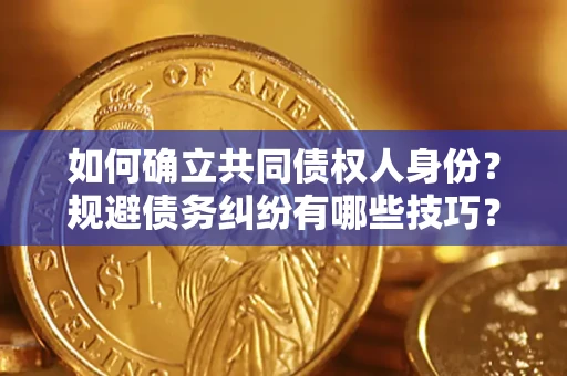 济南如何确立共同债权人身份？规避债务纠纷有哪些技巧？