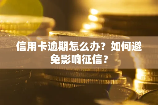 济南信用卡逾期怎么办？如何避免影响征信？