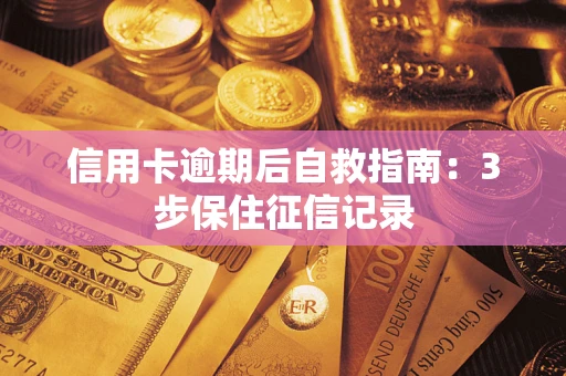 济南信用卡逾期后自救指南：3步保住征信记录