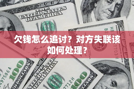 济南欠钱怎么追讨？对方失联该如何处理？