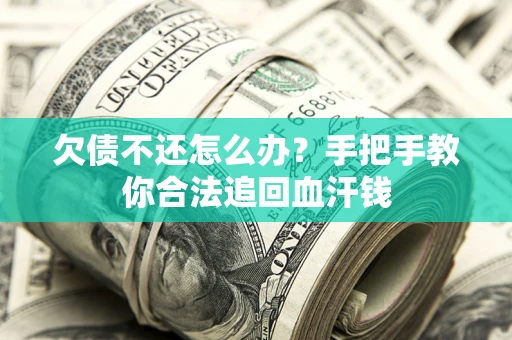 济南欠债不还怎么办?手把手教你合法追回血汗钱 济南欠债不还怎么办?手把手教你合法追回血汗钱