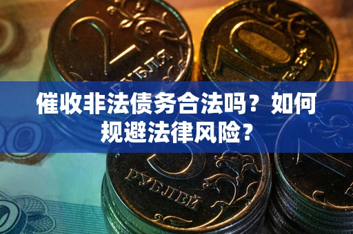 济南催收非法债务合法吗？如何规避法律风险？