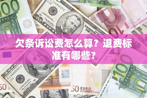 济南欠条诉讼费怎么算？退费标准有哪些？