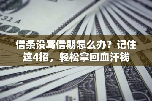 济南借条没写借期怎么办？记住这4招，轻松拿回血汗钱