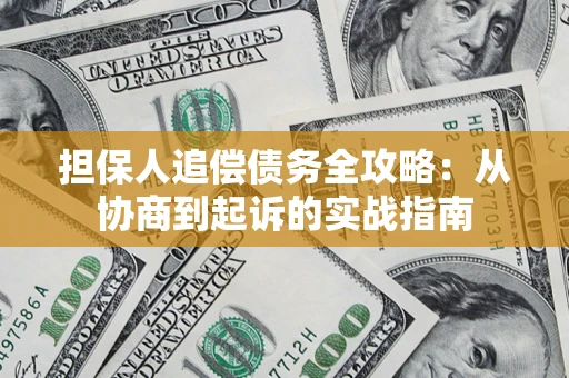 济南担保人追偿债务全攻略:从协商到起诉的实战指南 济南担保人追偿债务全攻略:从协商到起诉的实战指南