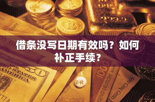 济南借条没写日期有效吗？如何补正手续？