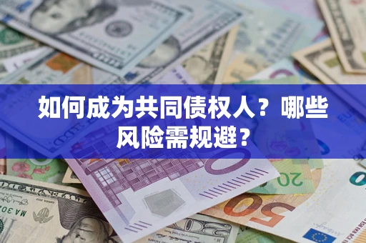 济南如何成为共同债权人？哪些风险需规避？