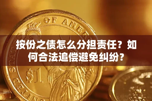济南按份之债怎么分担责任？如何合法追偿避免纠纷？