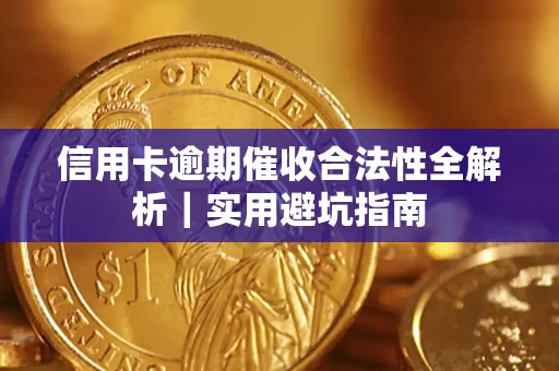 济南信用卡逾期催收合法性全解析｜实用避坑指南