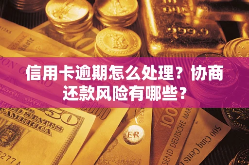 济南信用卡逾期怎么处理？协商还款风险有哪些？